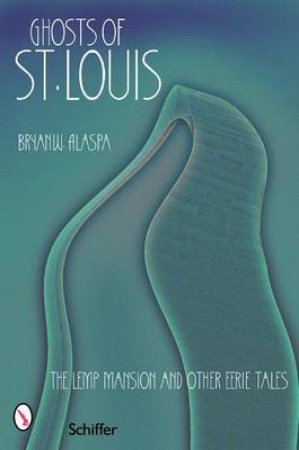 Ghts of St. Louis: The Lemp Mansion and Other Eerie Tales by ALASPA BRYAN W.