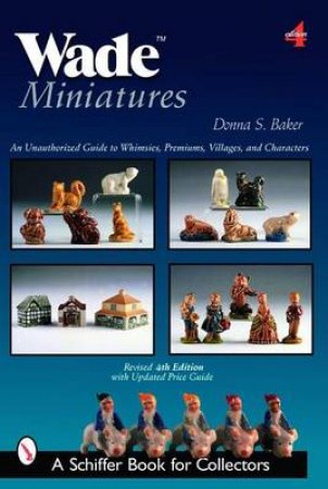 Wade Miniatures: An Unauthorized Guide to Whimsies, Premiums, Villages, and Characters by BAKER DONNA S.