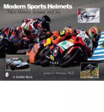 Modern Sports Helmets: Their History, Science and Art by PH.D., P. ENG. JAMES A. NEWMAN