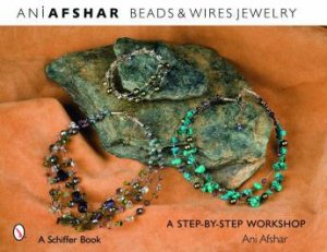 Beads and Wires Jewelry: A Step-by-Step Worksh by AFSHAR ANI