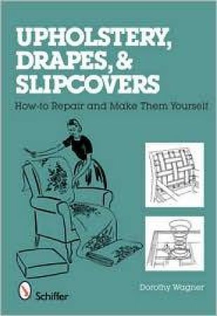 Upholstery, Drapes, and Slipcovers: How-to Repair and Make Them Yourself by WAGNER DOROTHY