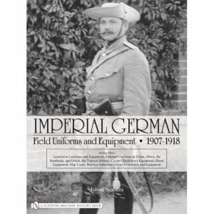 Imperial German Field Uniforms and Equipment 1907-1918: Vol III: Landsturm Uniforms and Equipment; Cyclist (Radfahrer) Equipment; Colonial Uniforms in by SOMERS JOHAN