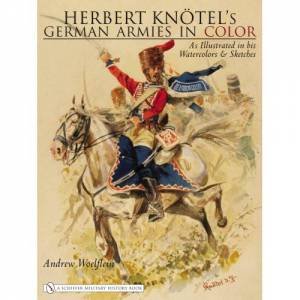 Herbert Knotel's German Armies in Color: as Illustrated in his Watercolors and Sketches by WOELFLEIN ANDREW