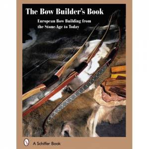 Bowbuilder's Book: Eurean Bow Building from the Stone Age to Today by FLEMMING ALRUNE