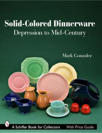 Solid-colored Dinnerware: Depression to Mid-century by GONZALEZ MARK