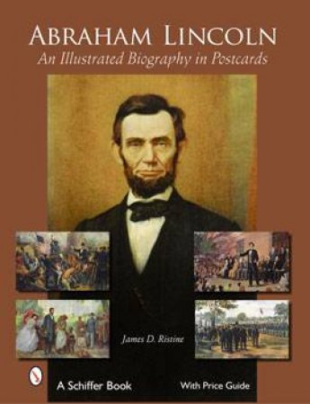 Abraham Lincoln: an Illustrated Biography in Ptcards by RISTINE JAMES D.