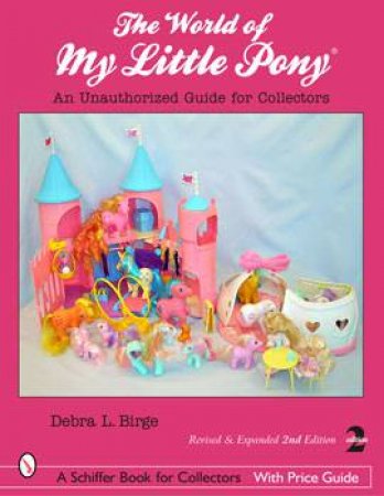 World of My Little Pony, The: an Unauthorized Guide for Collectors by BIRGE DEBRA