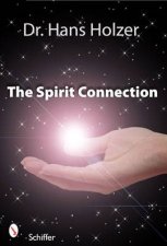 Spirit Connection The How the other Side Intervenes in Our Lives