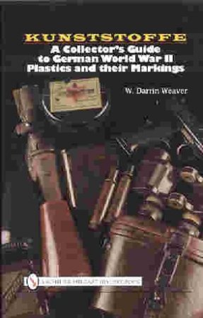 Kunstsoffe: a Collector's Guide to German World War Ii Plastics and Their Markings by WEAVER DARRIN