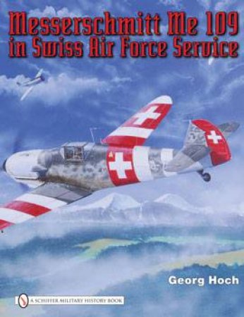 Messerschmitt Me 109 in Swiss Air Force Service by HOCH GEORG