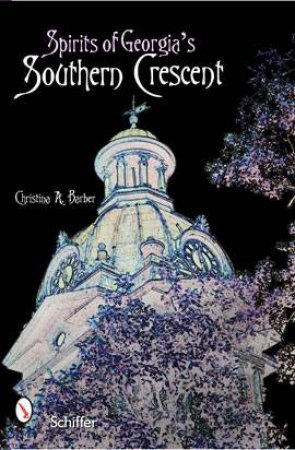 Spirits of Georgia's Southern Crescent by BARBER CHRISTINA A.