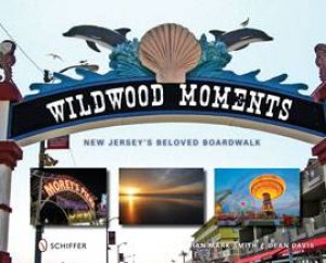 Wildwood Moments: New Jersey's Beloved Boardwalk by DAVIS DEAN