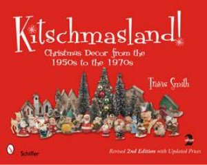 Kitschmasland!: Christmas Decor from the 1950s to the 1970s by SMITH TRAVIS