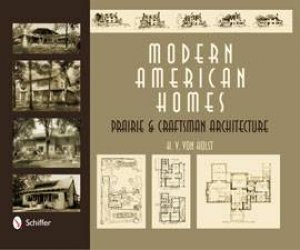 Modern American Homes: Prairie and Craftsman Architecture by EDITOR H. V. VON HOLST