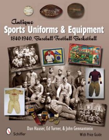 Antique Sports Uniforms and Equipment: 1840-1940, Baseball - Football - Basketball by HAUSER DAN