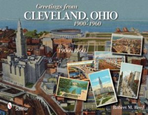 Greetings from Cleveland, Ohio: 1900 to 1960 by REED ROBERT M.