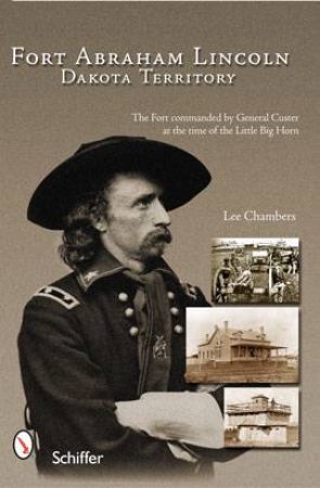 Fort Abraham Lincoln: Dakota Territory by CHAMBERS LEE