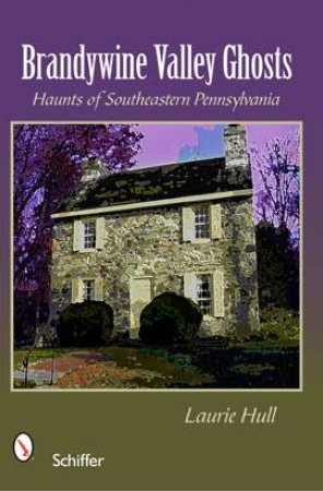 Brandywine Valley Ghts: Haunts of Southeastern Pennsylvania by HULL LAURIE