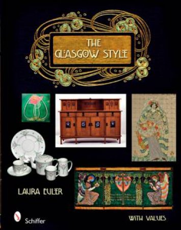 Glasgow Style: Artists in the Decorative Arts, Circa 1900 by EULER LAURA