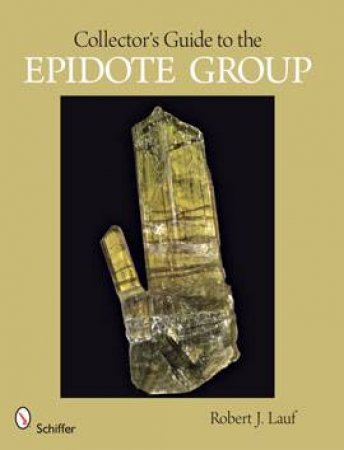 Collector's Guide to the Epidote Group by LAUF ROBERT J.