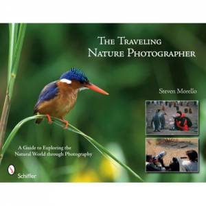 Traveling Nature Photographer: A Guide for Exploring the Natural World through Photography by MORELLO STEVEN