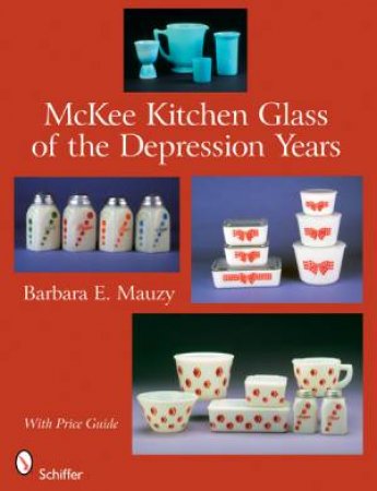 McKee Kitchen Glass of the Depression Years by MAUZY BARBARA E.