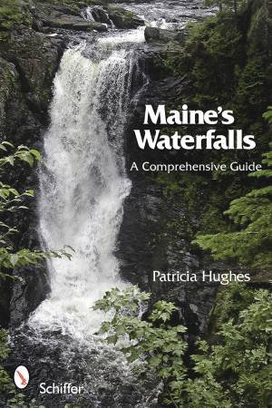 Maine's Waterfalls: A Comprehensive Guide by HUGHES PATRICIA