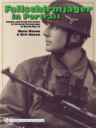 Fallschirmjager in Portrait: Studio and Field Portraits of German Paratr in World War II by MASON CHRIS