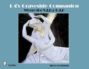 LA's Graveside Companion: Where the V.I.P.s R.I.P. by GOLDSTEIN STEVE