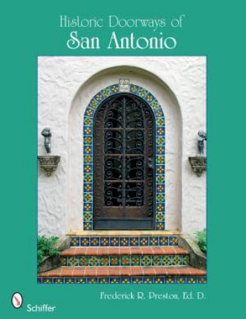 Historic Doorways of San Antonio, Texas by ED.D. FREDERICK R. PRESTON