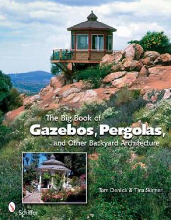 Big Book of Gazeb, Pergolas, and Other Backyard Architecture by DENLICK TOM