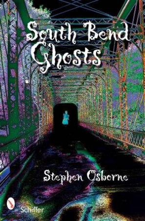 South Bend Ghts: and Other Northern Indiana Haunts by OSBORNE STEPHEN