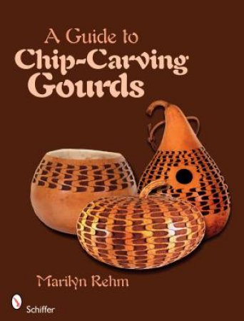 A Guide to Chip-Carving Gourds by REHM MARILYN