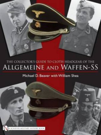 Collector's Guide to Cloth Headgear of the Allgemeine and Waffen-SS by BEAVER MICHAEL D.