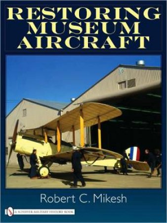 Restoring Museum Aircraft by MIKESH ROBERT C.