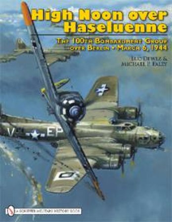 High Noon over Haseluenne: The 100th Bombardment Group over Berlin, March 6,1944 by DEWEZ LUC