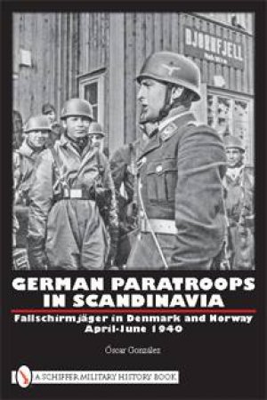 German Paratr in Scandinavia: Fallschirmjager in Denmark and Norway April-June 1940 by GONZALEZ OSCAR