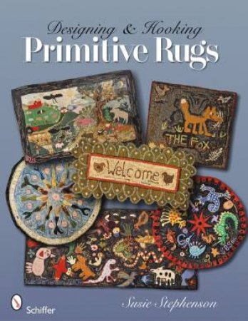 Designing and Hooking Primitive Rugs by STEPHENSON SUSIE