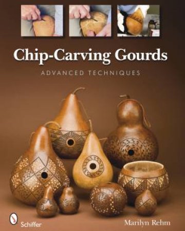 Chip-Carving Gourds: Advanced Techniques by REHM MARILYN