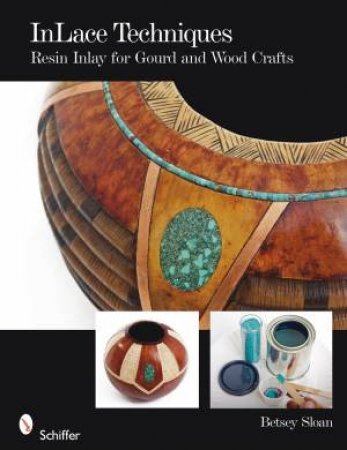 InLace Techniques: Resin Inlay for Gourd and Wood Crafts by SLOAN BETSEY