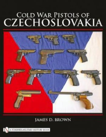 Cold War Pistols of Czechoslovakia by BROWN JAMES D.