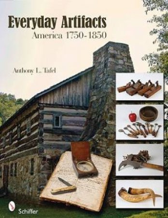 Everyday Artifacts: America 1750-1850 by TAFEL ANTHONY L.