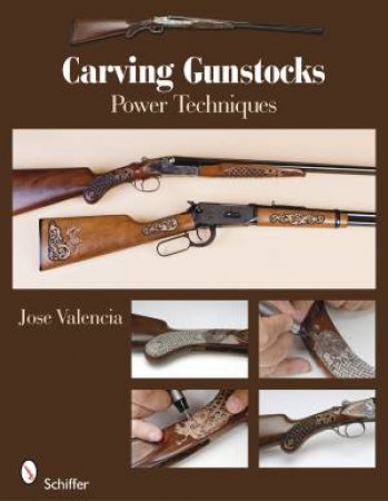 Carving Gunstocks: Power Techniques by VALENCIA JOSE