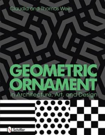 Geometric Ornament in Architecture, Art, and Design by WEIL THOMAS AND CLAUDIA