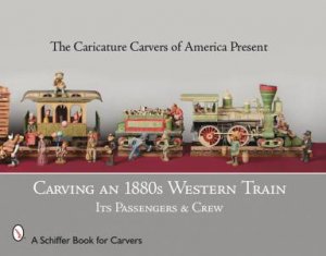 Carving an 1880s Western Train: Its Passengers and Crew by THE CARICATURE CARVERS OF AMERICA