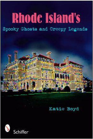 Rhode Island's Spooky Ghts and Creepy Legends by BOYD KATIE