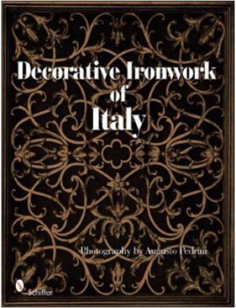 Decorative Ironwork of Italy by PEDRINI PHOTOGRAPHY BY AUGUSTO