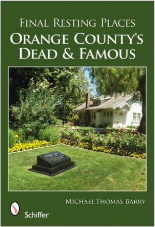 Final Resting Places: Orange Countys Dead and Famous by BARRY MICHAEL THOMAS