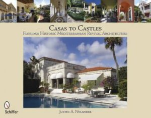 Casas to Castles: Floridas Historic Mediterranean Revival Architecture by NYLANDER JUSTIN A.