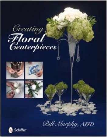 Creating Floral Centerpieces by AIFD BILL MURPHY